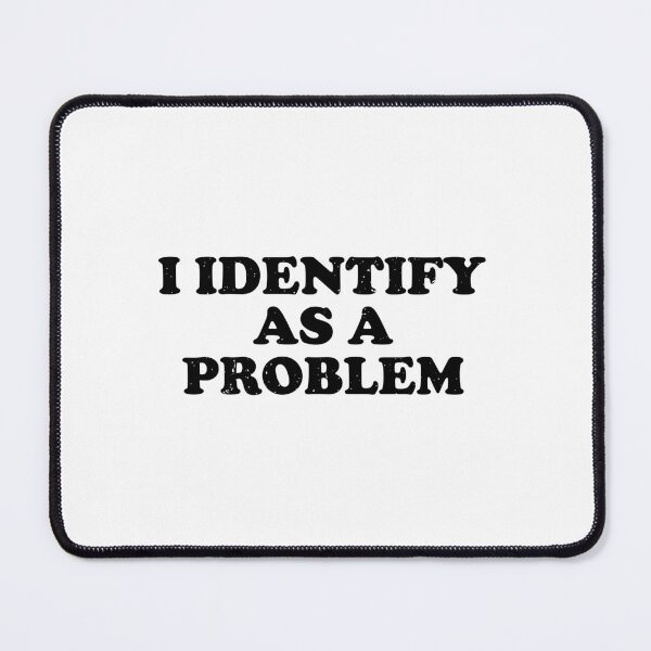 Item preview, I Identify As A Problem designed and sold by ironicmuscle.