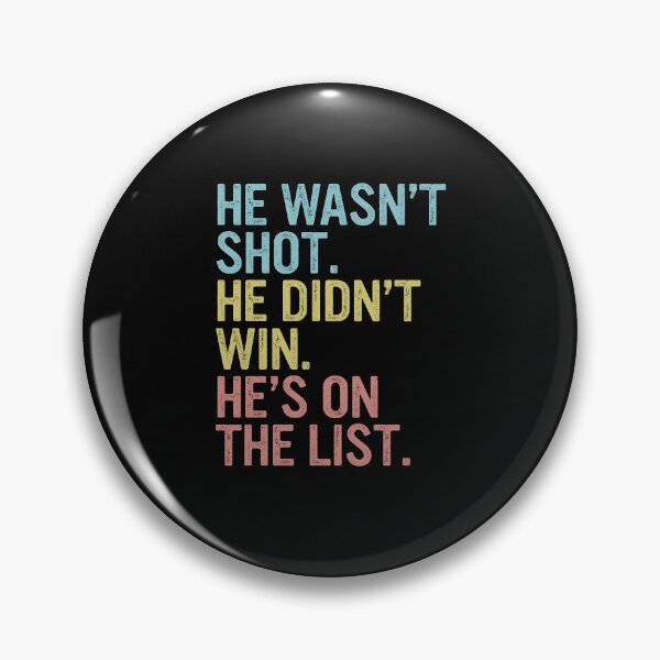 Item preview, He Wasn't Shot He Didn't Win He's On The List Political Protest designed and sold by DarylPope.