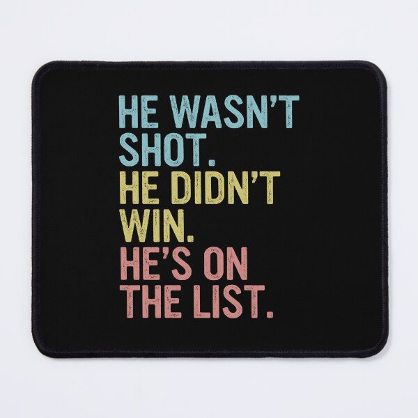 Item preview, He Wasn't Shot He Didn't Win He's On The List Political Protest designed and sold by DarylPope.