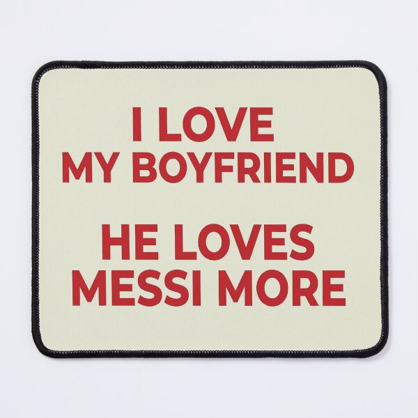 Item preview, I Love My Boyfriend He Loves Messi More designed and sold by littlemiscat.