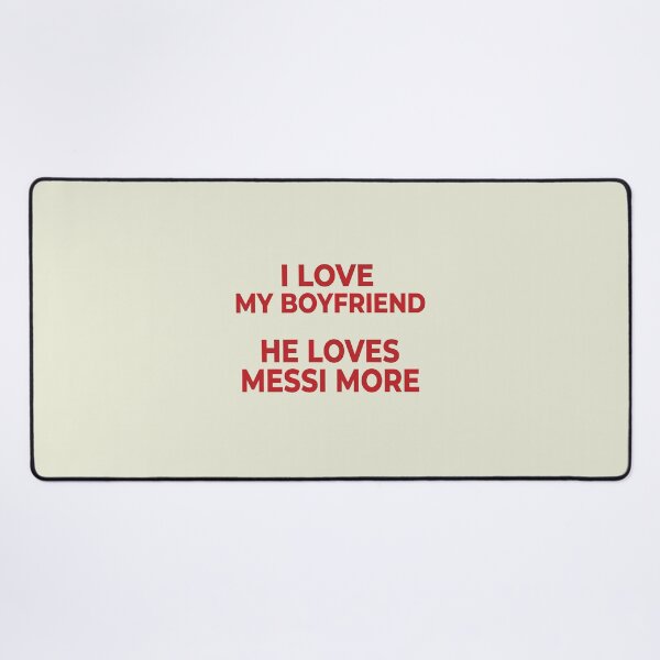 Item preview, I Love My Boyfriend He Loves Messi More designed and sold by littlemiscat.