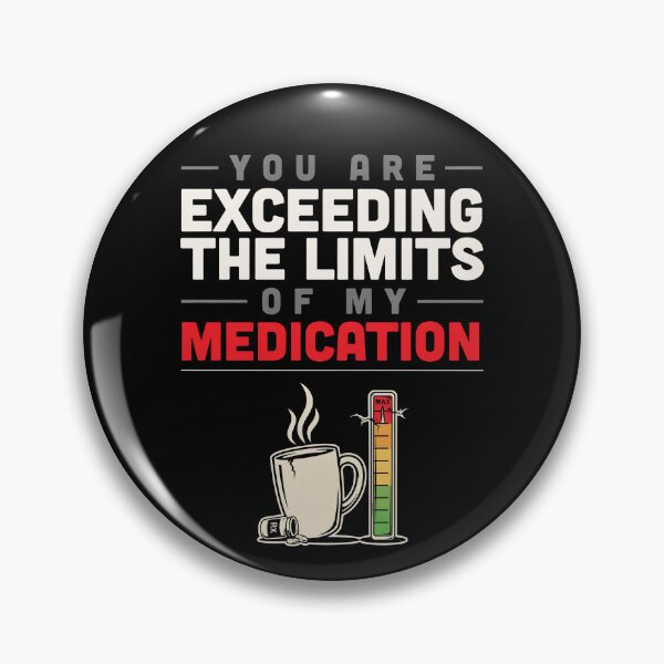 Item preview, You Are Exceeding The Limits Of My Medication designed and sold by Millsoft.