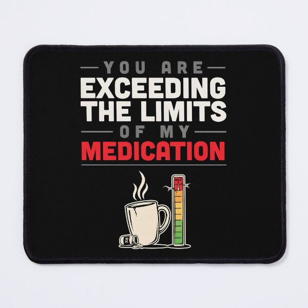 Item preview, You Are Exceeding The Limits Of My Medication designed and sold by Millsoft.