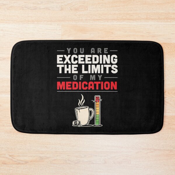 Item preview, You Are Exceeding The Limits Of My Medication designed and sold by Millsoft.