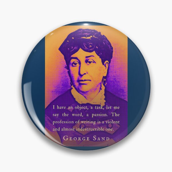 Item preview, George Sand quote: I have an object, a task, let me say the word, a passion. The profession of writing is a violent and almost indestructible one. designed and sold by artbleed.