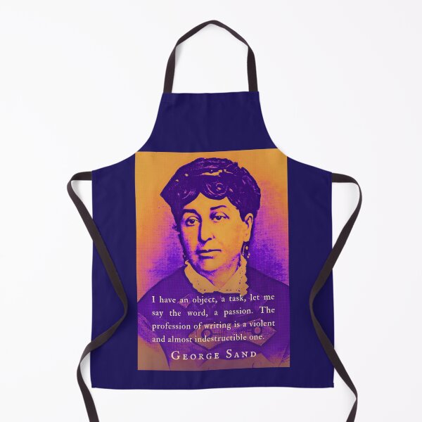 Item preview, George Sand quote: I have an object, a task, let me say the word, a passion. The profession of writing is a violent and almost indestructible one. designed and sold by artbleed.