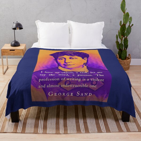 Item preview, George Sand quote: I have an object, a task, let me say the word, a passion. The profession of writing is a violent and almost indestructible one. designed and sold by artbleed.
