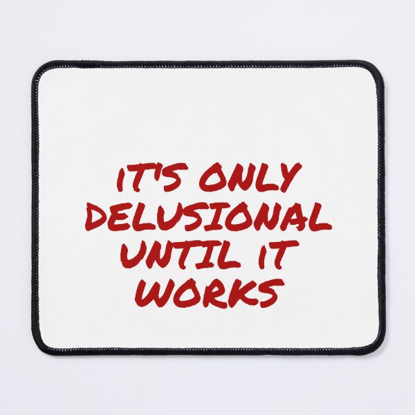 Item preview, It's Only Delusional Until It Works designed and sold by Odar.