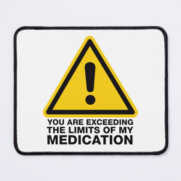 Item preview, You Are Exceeding The Limits Of My Medication designed and sold by Millsoft.