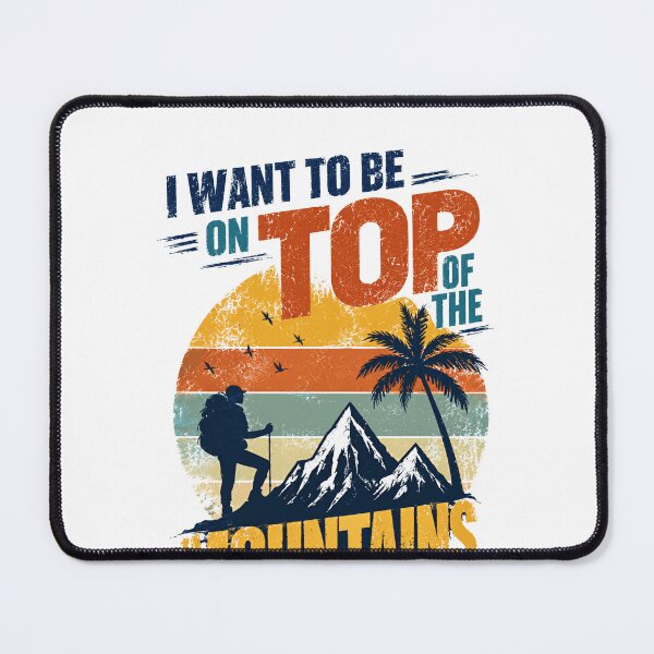 Item preview, I Want To Be On Top Of The Mountains Hiking Adventure Explorer designed and sold by HumansStuck12.