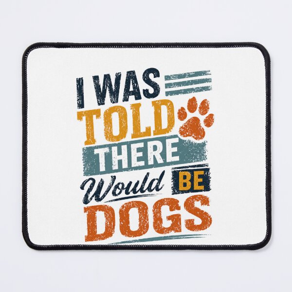 Item preview, I Was Told There Would Be Dogs Dog Lover Pet Owner Humor designed and sold by HumansStuck12.