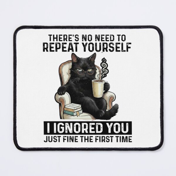 Item preview, No Need to Repeat Yourself I Ignored You Cat Humor Lover designed and sold by kotastiart.