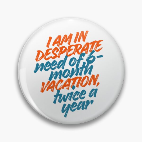 Item preview, I am in desperate need of a 6-month vacation twice a year designed and sold by DreamyBrushArt.