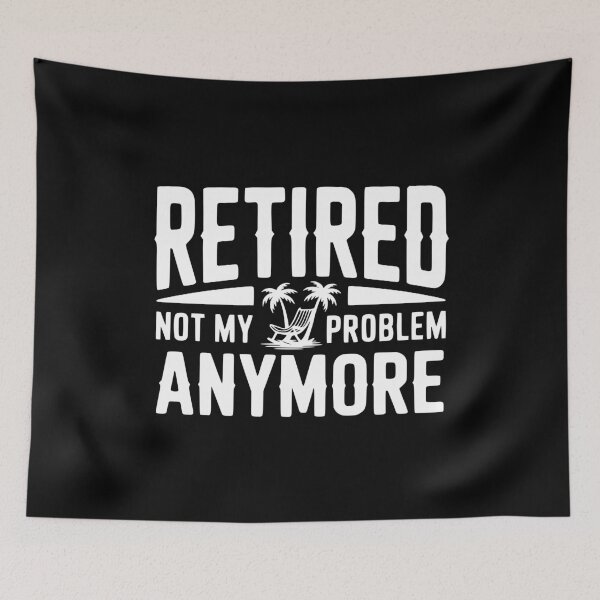 Item preview, Retired Not My Problem Anymore designed and sold by Frank Ring.