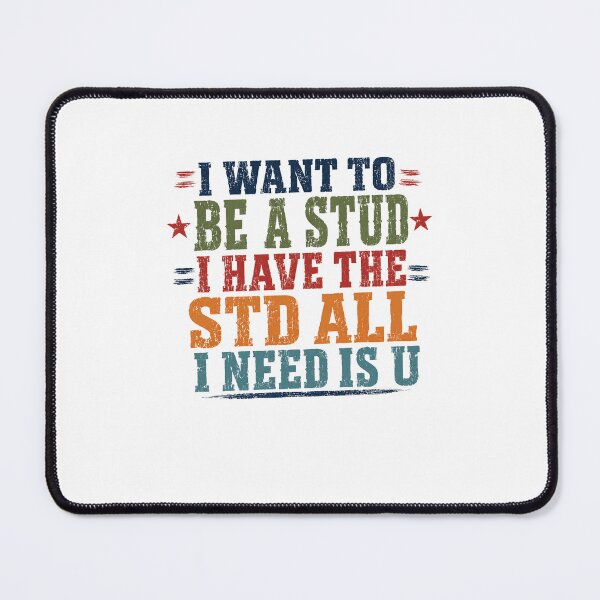 Item preview, I Want To Be A Stud I Have The Std All I Need Is U Funny Adult Humor designed and sold by SkeletonsDanger.