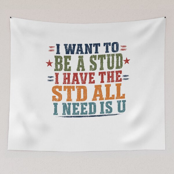 Item preview, I Want To Be A Stud I Have The Std All I Need Is U Funny Adult Humor designed and sold by SkeletonsDanger.