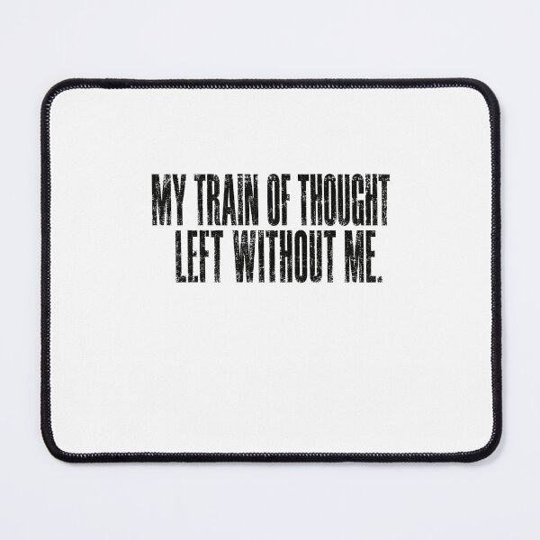 Item preview, My Train Of Thought Left Without Me Funny Absentminded Quote designed and sold by SkeletonsDanger.
