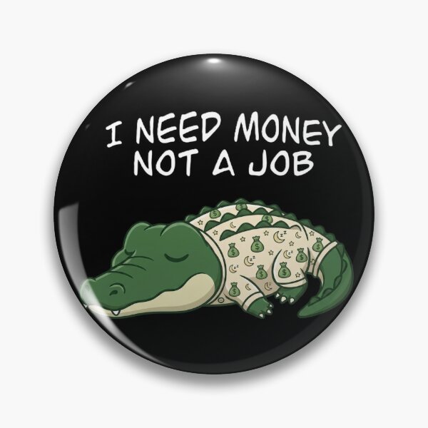 Item preview, I Need Money Not A Job Crocodile designed and sold by MTN-Wear.