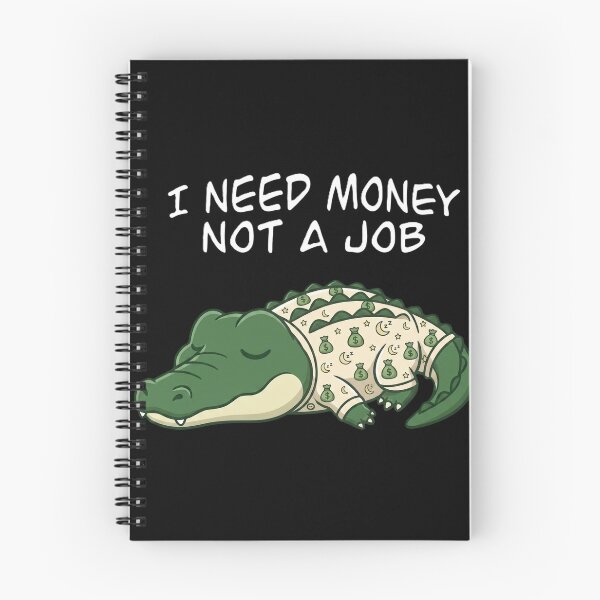 Item preview, I Need Money Not A Job Crocodile designed and sold by MTN-Wear.