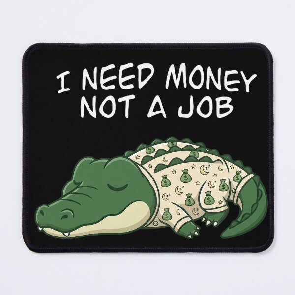 Item preview, I Need Money Not A Job Crocodile designed and sold by MTN-Wear.