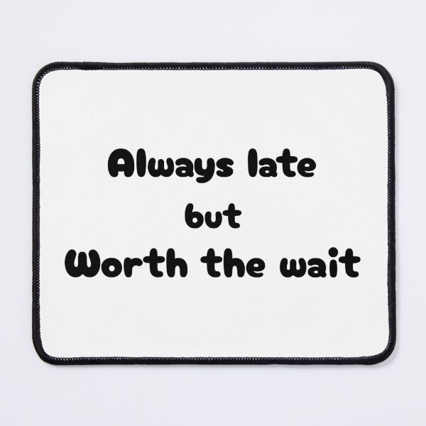 Item preview, Always late but worth the wait designed and sold by Meenova Art.