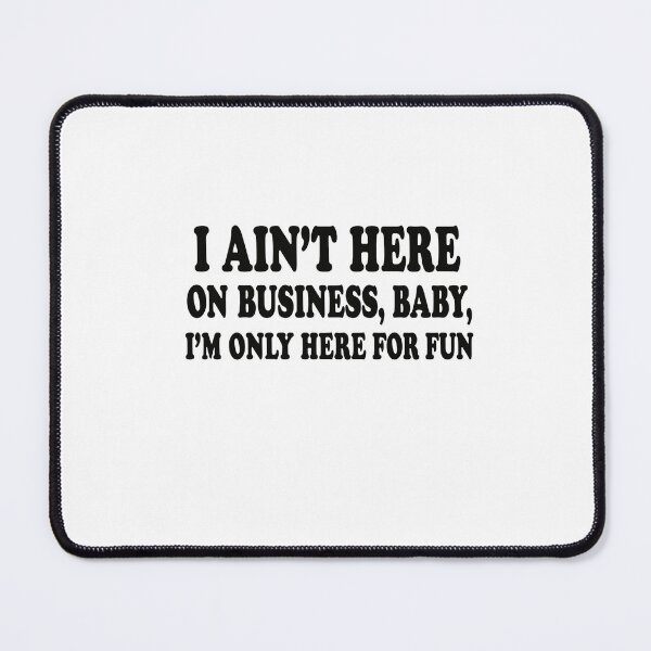 Item preview, I Ain't Here On Business, Baby, I'm Only Here For Fun Party Humor Vacation Leisure designed and sold by SkeletonsDanger.