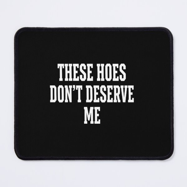 Item preview, These Hoes Don't Deserve Me Bold Quote designed and sold by SiarheiYur.