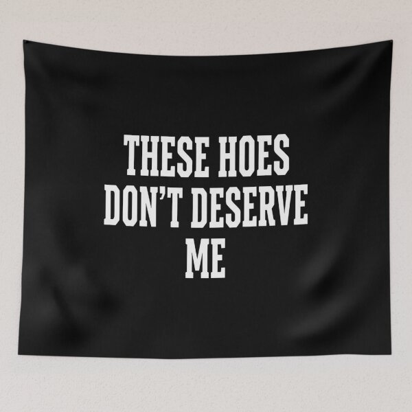 Item preview, These Hoes Don't Deserve Me Bold Quote designed and sold by SiarheiYur.
