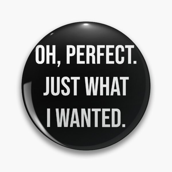 Item preview, Oh Perfect Just What I Wanted Funny Sarcastic Quote designed and sold by Vision Crafted.