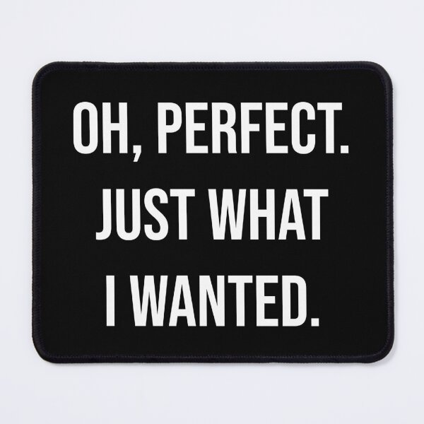 Item preview, Oh Perfect Just What I Wanted Funny Sarcastic Quote designed and sold by Vision Crafted.