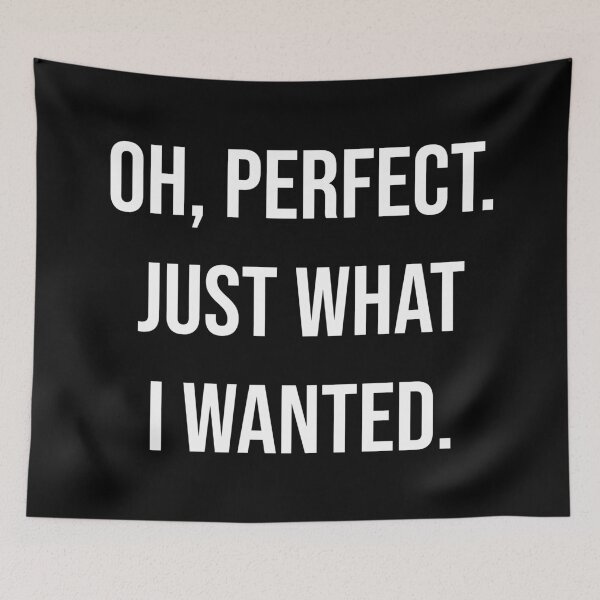 Item preview, Oh Perfect Just What I Wanted Funny Sarcastic Quote designed and sold by Vision Crafted.