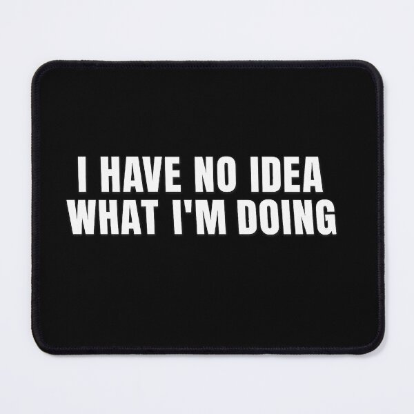 Item preview, I Have No Idea What I'm Doing Shirt | Funny Sarcastic Quote T-Shirt designed and sold by GarnerSupplyCo.