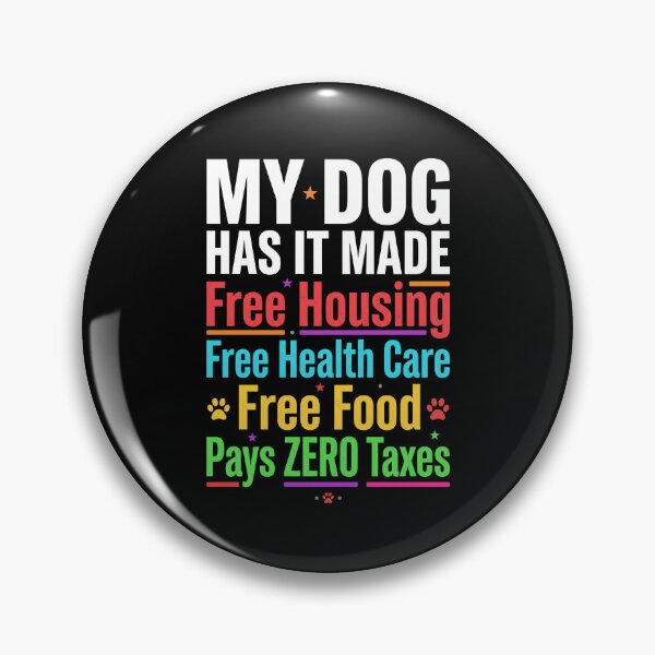 Item preview, My Dog Has It Made Free Housing Free Health Care Free Food Pays Zero Taxes Dog Owner Humor Pet Lover designed and sold by SofenArt.