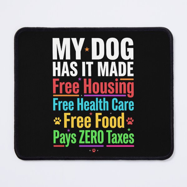 Item preview, My Dog Has It Made Free Housing Free Health Care Free Food Pays Zero Taxes Dog Owner Humor Pet Lover designed and sold by SofenArt.