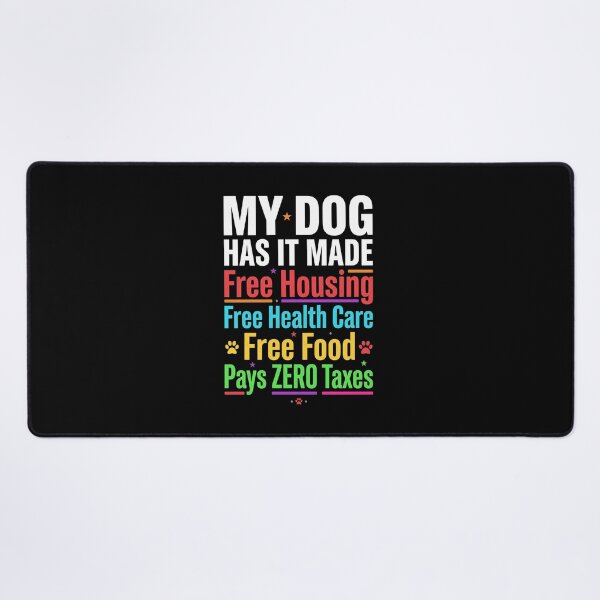 Item preview, My Dog Has It Made Free Housing Free Health Care Free Food Pays Zero Taxes Dog Owner Humor Pet Lover designed and sold by SofenArt.