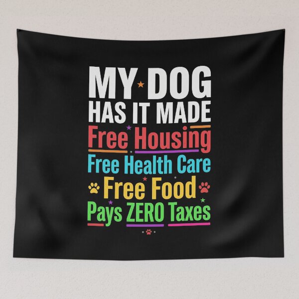 Item preview, My Dog Has It Made Free Housing Free Health Care Free Food Pays Zero Taxes Dog Owner Humor Pet Lover designed and sold by SofenArt.