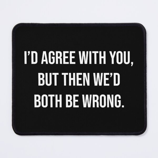 Item preview, I'd Agree With You But Then We'd Both Be Wrong Funny Sarcastic Quote designed and sold by Vision Crafted.