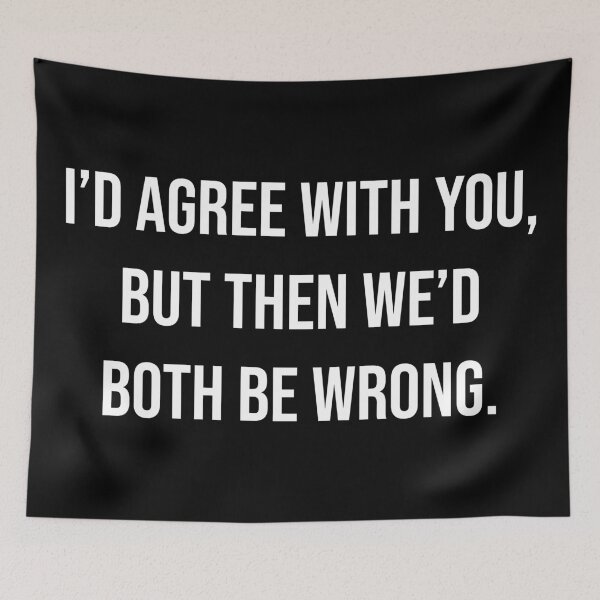 Item preview, I'd Agree With You But Then We'd Both Be Wrong Funny Sarcastic Quote designed and sold by Vision Crafted.