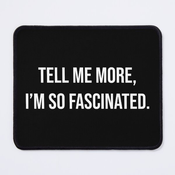 Item preview, Tell Me More I'm So Fascinated Funny Sarcastic Quote designed and sold by Vision Crafted.