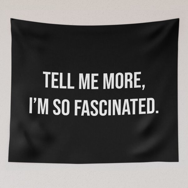 Item preview, Tell Me More I'm So Fascinated Funny Sarcastic Quote designed and sold by Vision Crafted.