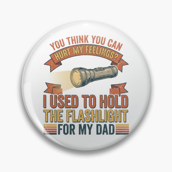 Item preview, You Think You Can Hurt My Feeling I Used To Hold The Flashlight For My Dad  designed and sold by CAMEROVE.