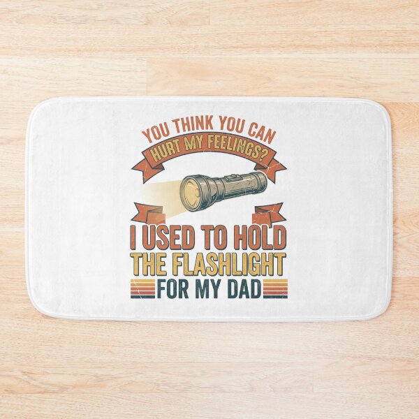 Item preview, You Think You Can Hurt My Feeling I Used To Hold The Flashlight For My Dad  designed and sold by CAMEROVE.