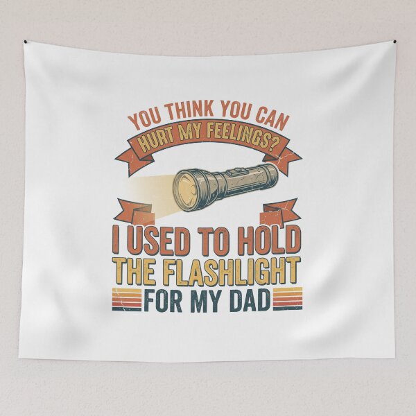 Item preview, You Think You Can Hurt My Feeling I Used To Hold The Flashlight For My Dad  designed and sold by CAMEROVE.