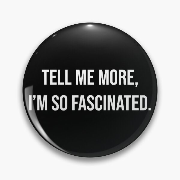 Item preview, Tell Me More I'm So Fascinated Funny Sarcastic Quote designed and sold by Vision Crafted.