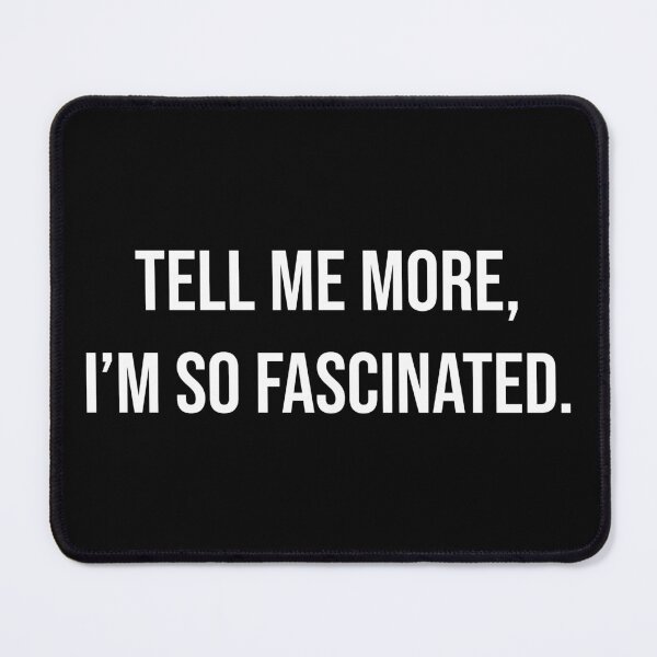 Item preview, Tell Me More I'm So Fascinated Funny Sarcastic Quote designed and sold by Vision Crafted.