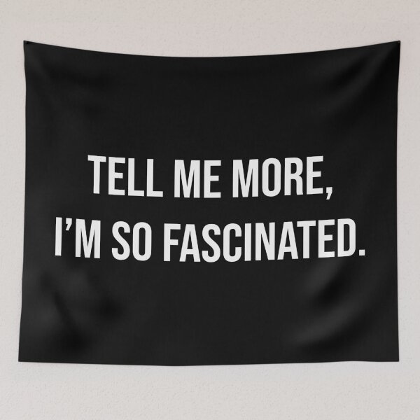 Item preview, Tell Me More I'm So Fascinated Funny Sarcastic Quote designed and sold by Vision Crafted.