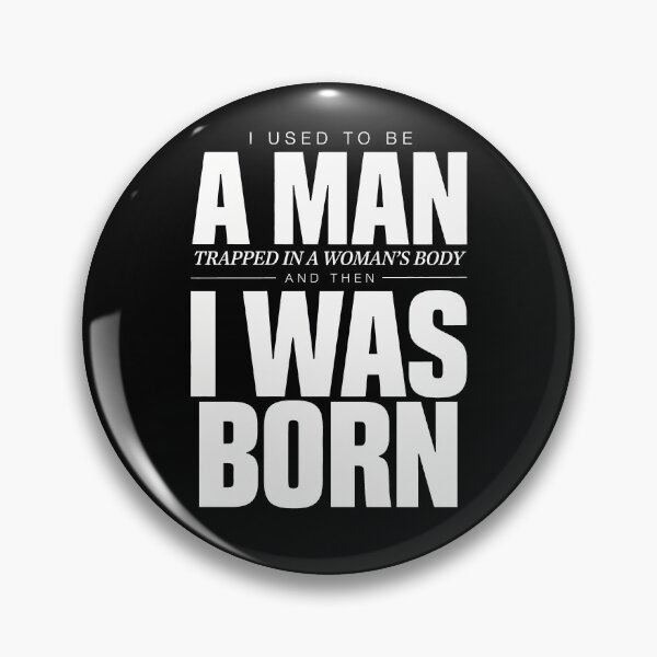 Item preview, I Used To Be A Man Trapped In A Woman's Body, And Then I Was Born designed and sold by Millsoft.