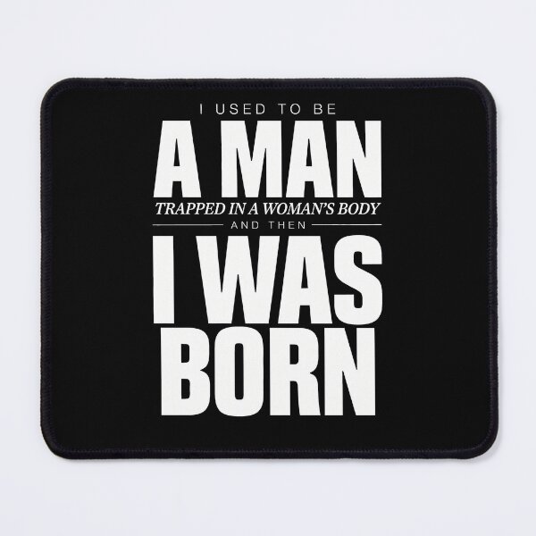 Item preview, I Used To Be A Man Trapped In A Woman's Body, And Then I Was Born designed and sold by Millsoft.