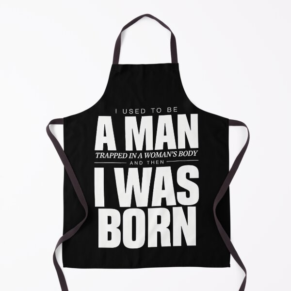 Item preview, I Used To Be A Man Trapped In A Woman's Body, And Then I Was Born designed and sold by Millsoft.