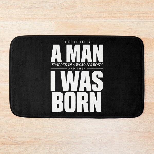 Item preview, I Used To Be A Man Trapped In A Woman's Body, And Then I Was Born designed and sold by Millsoft.